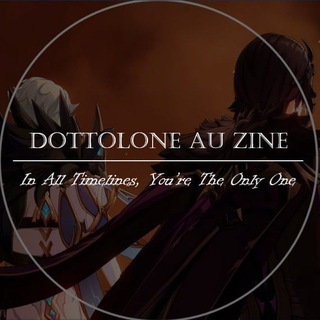 DOTTOLONE AU ZINE | In All Timelines, You're The Only One
