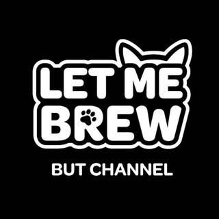 LET ME BREW, but channel