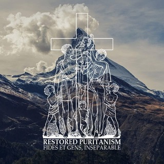 Restored Puritanism — Fides et Gens, Inseparable.